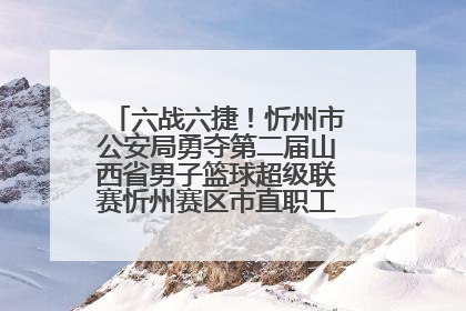 六战六捷！忻州市公安局勇夺第二届山西省男子篮球超级联赛忻州赛区市直职工组比赛冠军