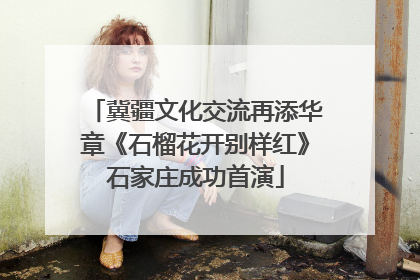 冀疆文化交流再添华章《石榴花开别样红》石家庄成功首演