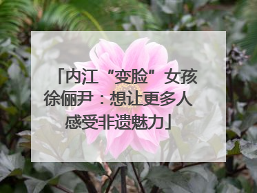 内江“变脸”女孩徐俪尹：想让更多人感受非遗魅力