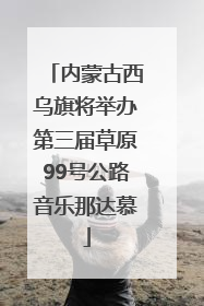 内蒙古西乌旗将举办第三届草原99号公路音乐那达慕