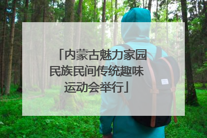 内蒙古魅力家园民族民间传统趣味运动会举行