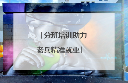 分班培训助力老兵精准就业