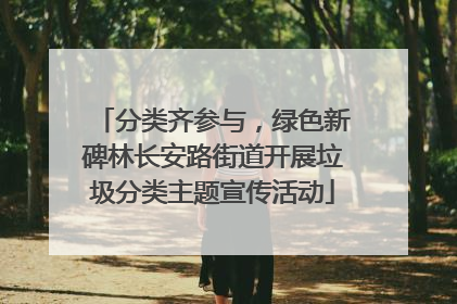 分类齐参与，绿色新碑林长安路街道开展垃圾分类主题宣传活动