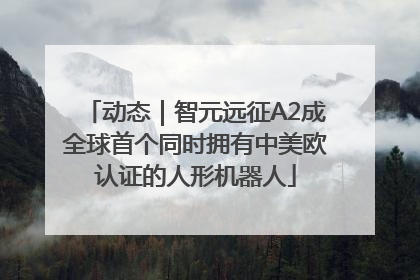 动态｜智元远征A2成全球首个同时拥有中美欧认证的人形机器人