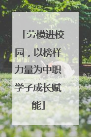 劳模进校园，以榜样力量为中职学子成长赋能