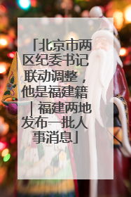 北京市两区纪委书记联动调整，他是福建籍｜福建两地发布一批人事消息