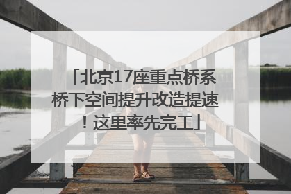 北京17座重点桥系桥下空间提升改造提速！这里率先完工