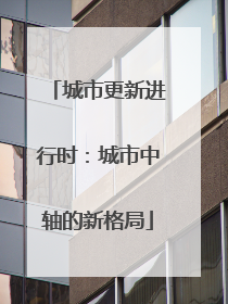 城市更新进行时：城市中轴的新格局