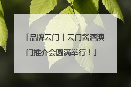 品牌云门丨云门酱酒澳门推介会圆满举行！