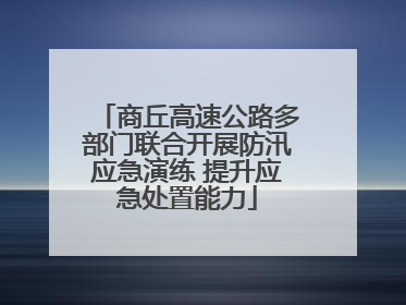商丘高速公路多部门联合开展防汛应急演练 提升应急处置能力