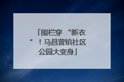 围栏穿 “新衣”！马昌营镇社区公园大变身