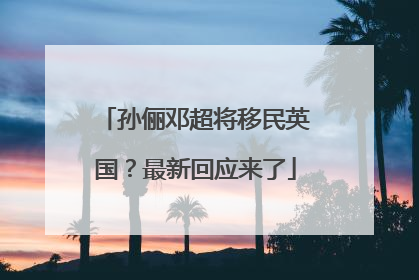 孙俪邓超将移民英国？最新回应来了