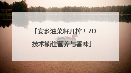 安乡油菜籽开榨！7D技术锁住营养与香味
