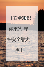 安全知识你来答 守护安全靠大家