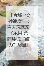 宜城“奇妙速度”：百天筑就亲子乐园 营商环境“磁力”尽显