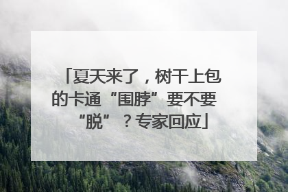 夏天来了，树干上包的卡通“围脖”要不要“脱”？专家回应