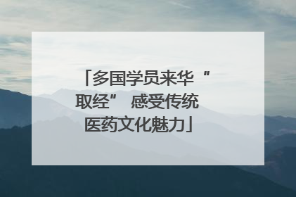 多国学员来华“取经” 感受传统医药文化魅力