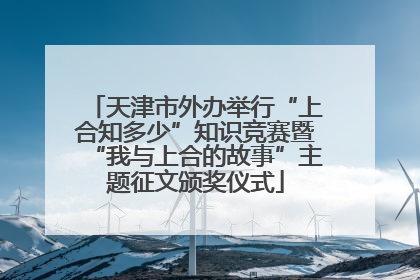 天津市外办举行“上合知多少”知识竞赛暨“我与上合的故事”主题征文颁奖仪式