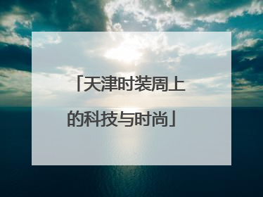 天津时装周上的科技与时尚