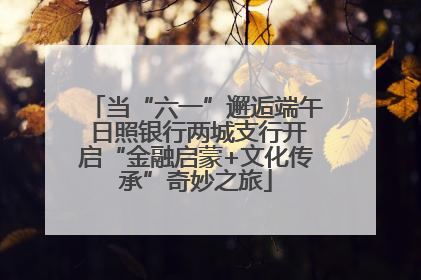 当“六一”邂逅端午 日照银行两城支行开启“金融启蒙+文化传承”奇妙之旅
