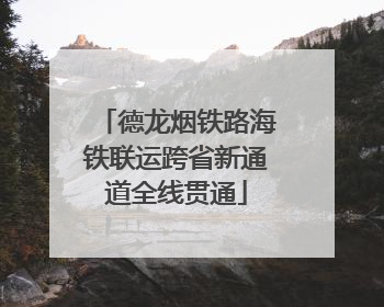 德龙烟铁路海铁联运跨省新通道全线贯通