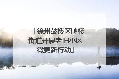 徐州鼓楼区牌楼街道开展老旧小区微更新行动