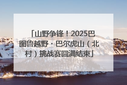 山野争锋！2025巴图鲁越野・巴尔虎山（北村）挑战赛圆满结束