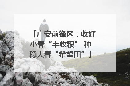 广安前锋区：收好小春“丰收粮” 种稳大春“希望田”