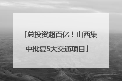 总投资超百亿！山西集中批复5大交通项目
