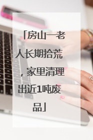 房山一老人长期拾荒，家里清理出近1吨废品