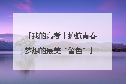 我的高考丨护航青春梦想的最美“警色”