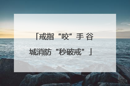 戒指“咬”手 谷城消防“秒破戒”