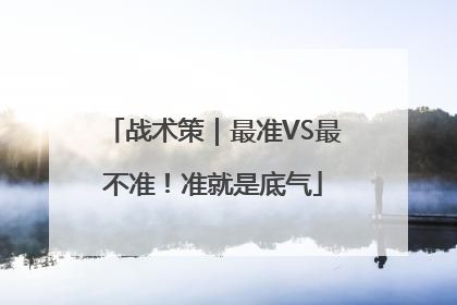 战术策｜最准VS最不准！准就是底气
