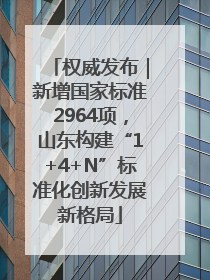 权威发布｜新增国家标准2964项，山东构建“1+4+N”标准化创新发展新格局