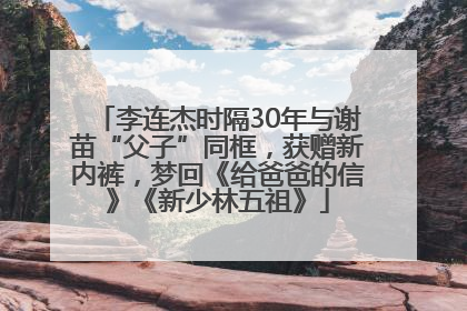 李连杰时隔30年与谢苗“父子”同框，获赠新内裤，梦回《给爸爸的信》《新少林五祖》