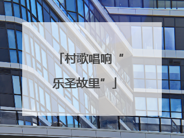 村歌唱响“乐圣故里”