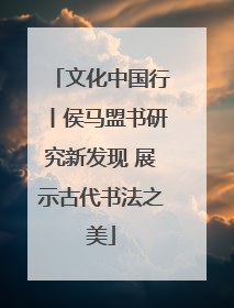 文化中国行丨侯马盟书研究新发现 展示古代书法之美