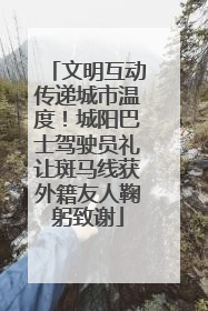 文明互动传递城市温度！城阳巴士驾驶员礼让斑马线获外籍友人鞠躬致谢