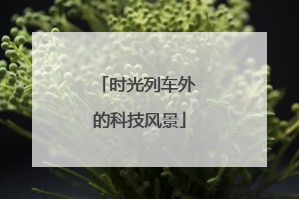 时光列车外的科技风景