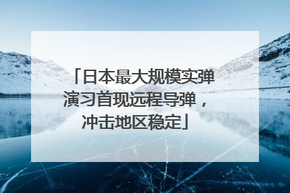 日本最大规模实弹演习首现远程导弹，冲击地区稳定