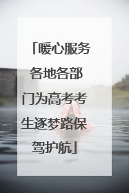 暖心服务 各地各部门为高考考生逐梦路保驾护航