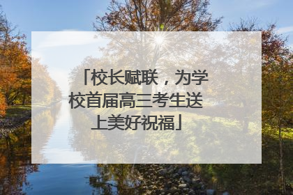 校长赋联，为学校首届高三考生送上美好祝福