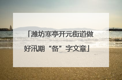 潍坊寒亭开元街道做好汛期“备”字文章