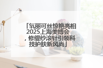 氧丽可丝惊艳亮相2025上海美博会，修缇纱滚针引领科技护肤新风尚