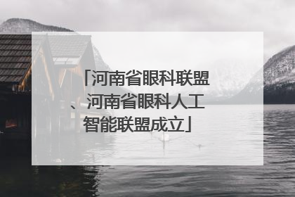河南省眼科联盟、河南省眼科人工智能联盟成立