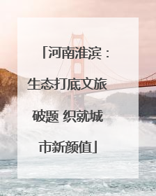 河南淮滨：生态打底文旅破题 织就城市新颜值