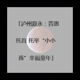 泸州叙永：普惠托育 托举“小小孩”幸福童年
