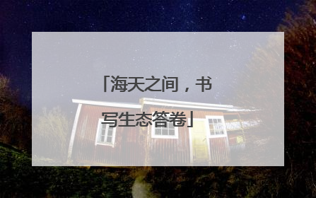 海天之间，书写生态答卷