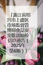 浙江省绍兴市上虞区市场监督管理局食品安全监督抽检信息通告（2025年第6期）