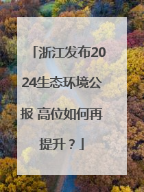 浙江发布2024生态环境公报 高位如何再提升？